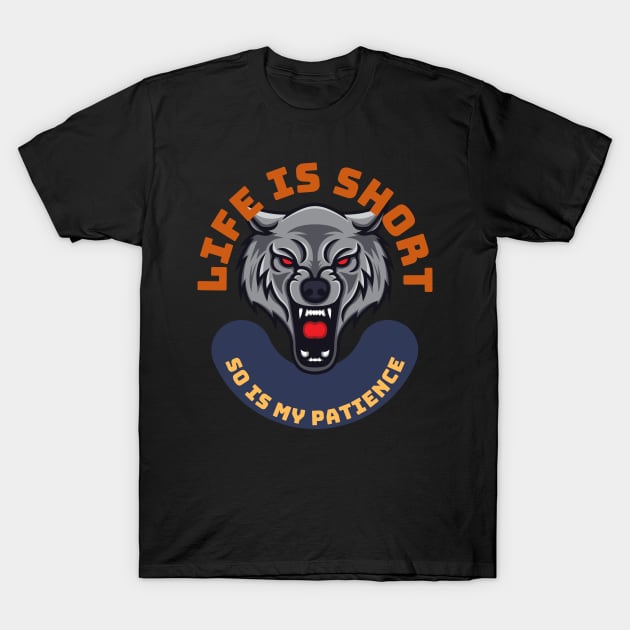 Life Is Short So Is My Patience T-Shirt by SoberSeagull